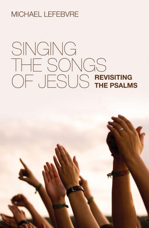 Cover of the book Singing the Songs of Jesus by Lefebvre, Michael, Christian Focus Publications