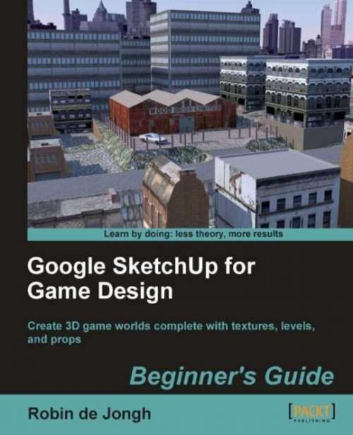 Cover of the book Google SketchUp for Game Design: Beginner's Guide by Robin de Jongh, Packt Publishing