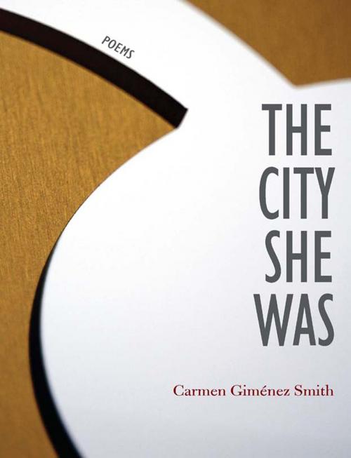 Cover of the book The City She Was by Carmen Giménez Smith, Carmen Giménez Smith, University Press of Colorado