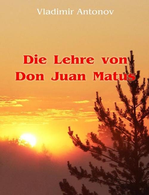 Cover of the book Die Lehre von Don Juan Matus by Vladimir Antonov, New Atlanteans