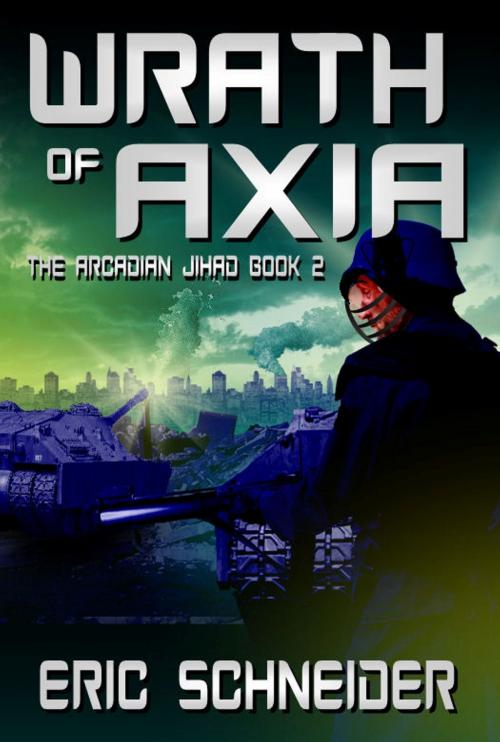 Cover of the book Wrath of Axia (The Arcadian Jihad, Book 2) by Eric Schneider, Swordworks & Miro Books