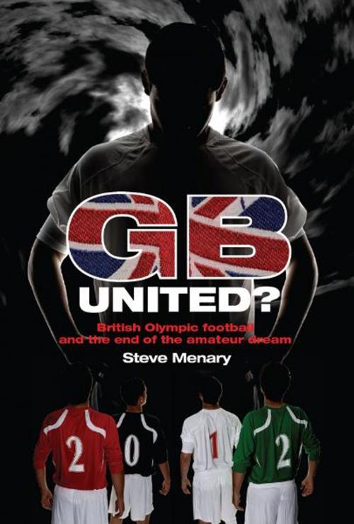 Cover of the book GB United?: British Olympic Football and the End of the Amateur Dream by Steve Menary, Pitch Publishing (Brighton) Ltd