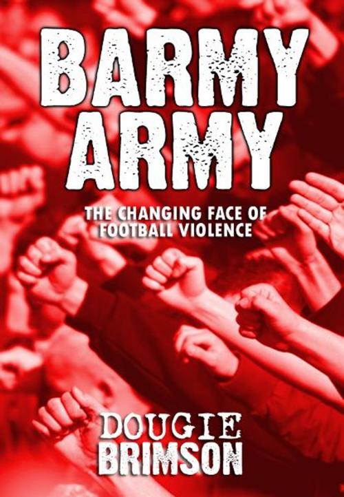 Cover of the book Barmy Army: The Changing Face of Football Violence by Dougie Brimson, Category C Publishing