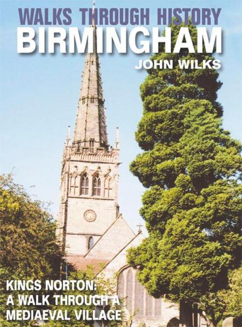 Cover of the book Walks Through History - Birmingham: Kings Norton: A walk through a mediaeval village by John Wilks, JMD Media
