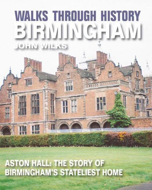 Cover of the book Walks Through History - Birmingham: Aston Hall: The story of Birminghams stateliest home by John Wilks, JMD Media