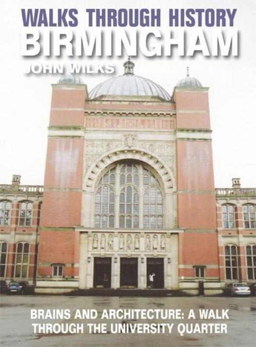 Cover of the book Walks Through History - Birmingham: Brains and Architecture: a walk through the University Quarter by John Wilks, JMD Media