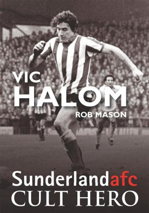 Cover of the book Vic Halom: Sunderland afc Cult Hero by Rob Mason, JMD Media