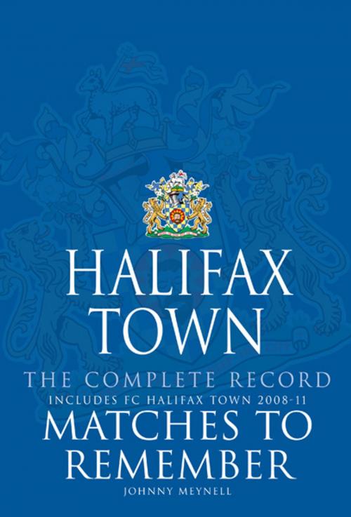 Cover of the book Halifax Town Complete Record: Matches to Remember by Johnny Meynell, JMD Media