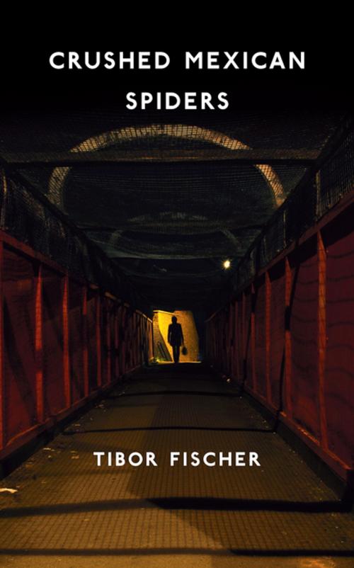 Cover of the book Crushed Mexican Spiders by Tibor Fischer, Unbound