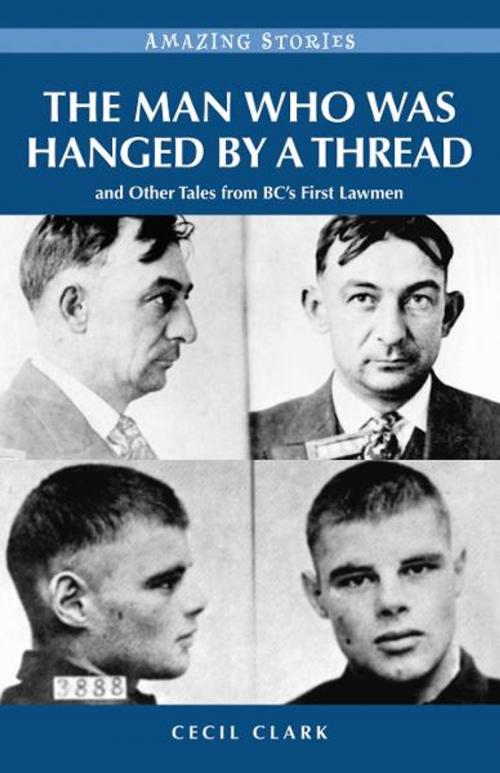 Cover of the book The Man Who was Hanged by a Thread: and Other Tales from BC’s First Lawmen by Cecil Clark, Heritage House