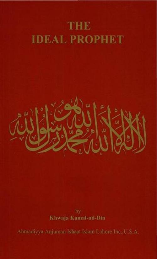 Cover of the book The Ideal Prophet by Khwaja Kamal-ud-din, Ahmadiyya Anjuman Ishaat Islam Lahore USA