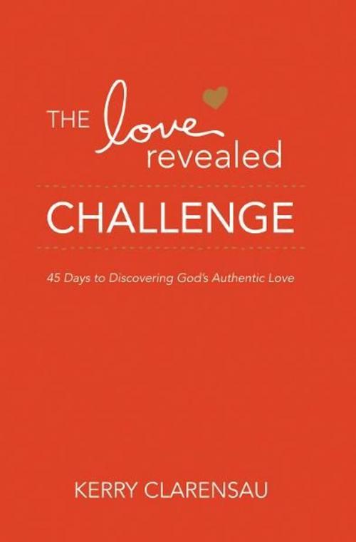 Cover of the book The Love Revealed Challenge by Kerry Clarensau, Janelle Hail, JoAnn Butrin, Influence Resources
