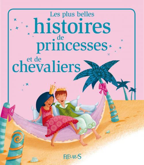 Cover of the book Les plus belles histoires de princesses et de chevaliers by Nathalie Somers, Florence Vandermalière, Marie Petitcuénot, Sophie De Mullenheim, Élisabeth Gausseron, Charlotte Grossetête, Fleurus