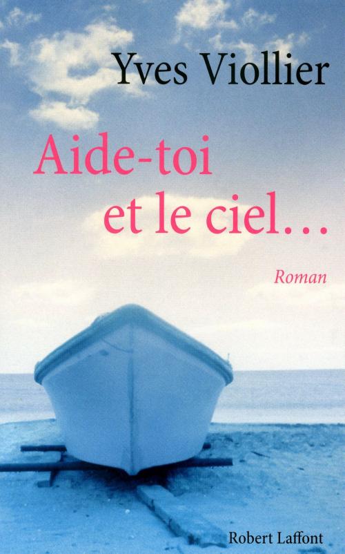 Cover of the book Aide-toi et le ciel... by Yves VIOLLIER, Groupe Robert Laffont