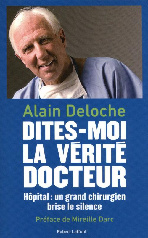 Cover of the book Dites-moi la verité docteur by Dr Alain DELOCHE, Groupe Robert Laffont