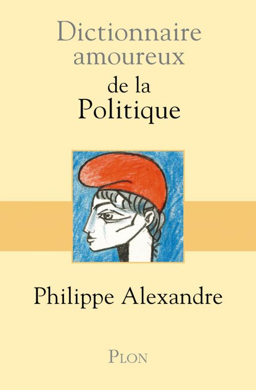 Cover of the book Dictionnaire amoureux de la Politique by Philippe ALEXANDRE, Place des éditeurs
