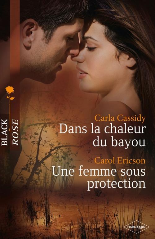 Cover of the book Dans la chaleur du bayou - Une femme sous protection by Carla Cassidy, Carol Ericson, Harlequin