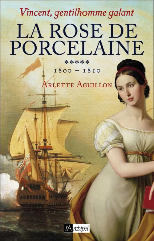 Cover of the book Vincent, gentilhomme galant T5 : La rose de porcelaine by Arlette Aguillon, Archipel
