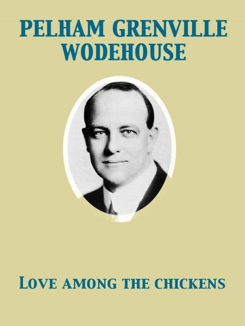 Cover of the book Love Among the Chickens A Story of the Haps and Mishaps on an English Chicken Farm by Pelham Grenville Wodehouse, Armand Both, Release Date: November 27, 2011