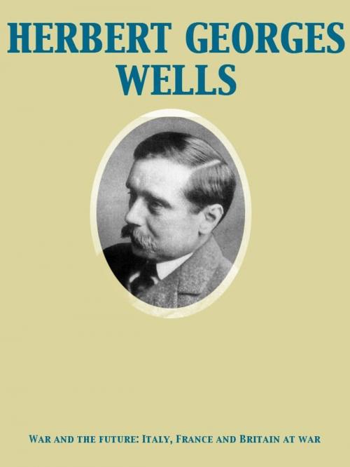 Cover of the book War and the future: Italy, France and Britain at war by Herbert George Wells, Release Date: November 27, 2011