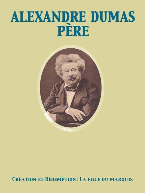 Cover of the book Création et rédemption Deuxième partie: La fille du marquis by Alexandre Dumas père, Release Date: November 27, 2011