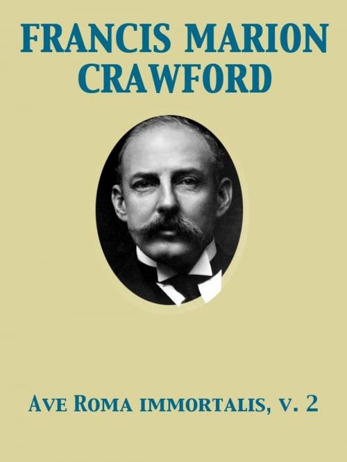 Cover of the book Ave Roma Immortalis, Vol. 2 Studies from the Chronicles of Rome by Francis Marion Crawford, Release Date: November 27, 2011