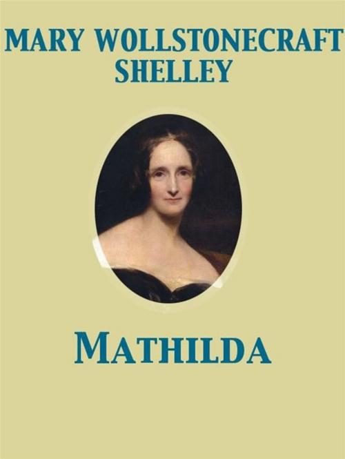 Cover of the book Mathilda by Mary Wollstonecraft Shelley, Release Date: November 27, 2011