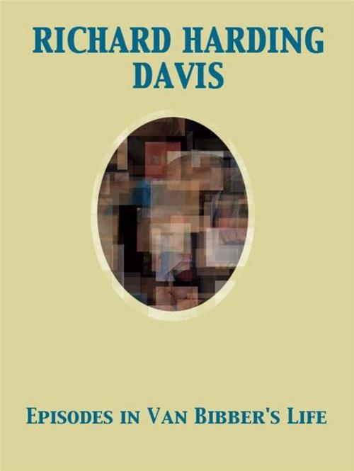 Cover of the book Episodes in Van Bibber's Life by Richard Harding Davis, Release Date: November 27, 2011