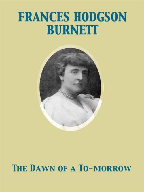 Cover of the book The Dawn of a To-morrow by Frances Hodgson Burnett, Frederick Coffay Yohn, Release Date: November 27, 2011