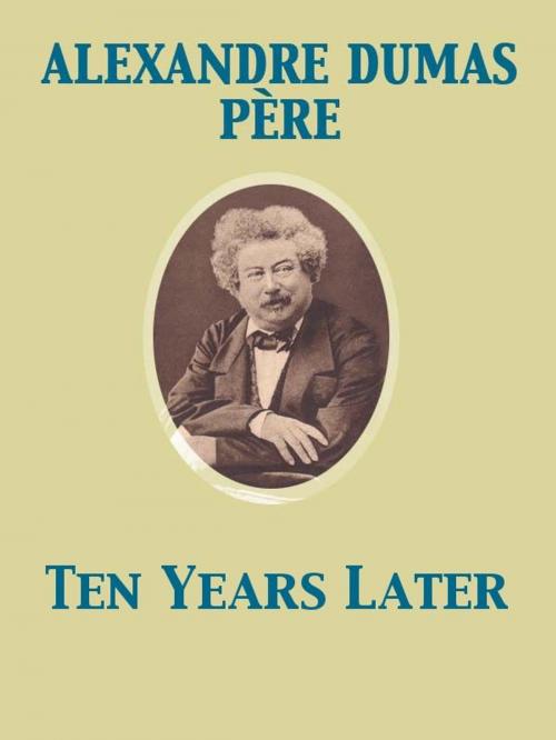 Cover of the book Ten Years Later by Alexandre Dumas père, Release Date: November 27, 2011