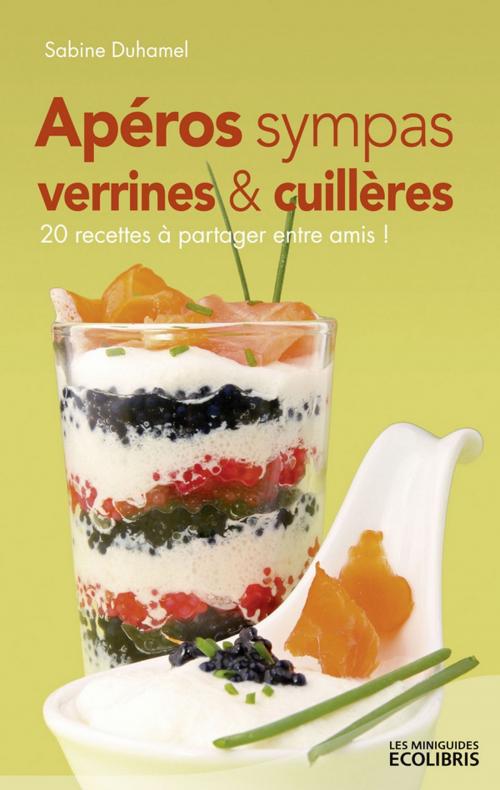 Cover of the book Apéros sympas : Verrines et cuillères, 20 recettes à partager entre amis ! by Sabine Duhamel, Ixelles Editions