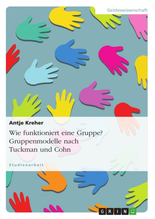 Cover of the book Wie funktioniert eine Gruppe? Gruppenmodelle nach Tuckman und Cohn by Antje Kreher, GRIN Verlag