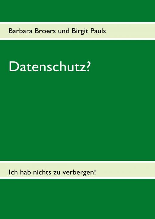 Cover of the book Datenschutz? by Barbara Broers, Birgit Pauls, Books on Demand