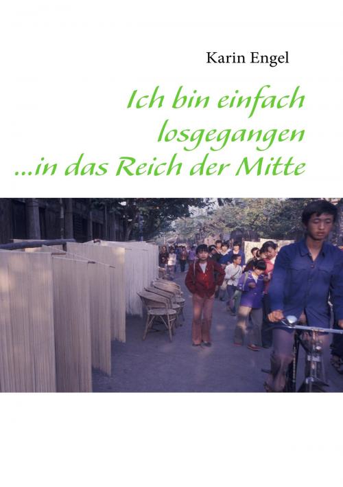 Cover of the book Ich bin einfach losgegangen ...in das Reich der Mitte by Karin Engel, Books on Demand