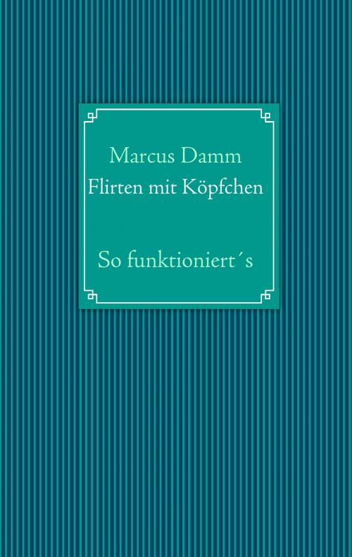 Cover of the book Flirten mit Köpfchen by Marcus Damm, Books on Demand