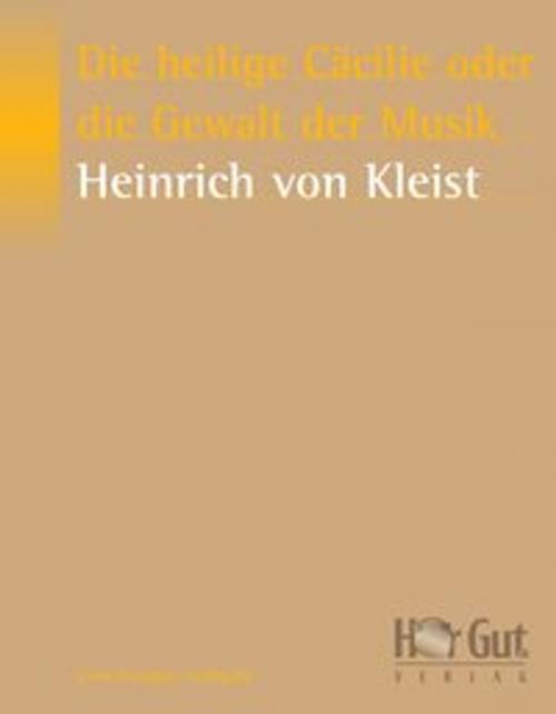 Cover of the book Die heilige Cäcilie oder die Gewalt der Musik by Heinrich von Kleist, HörGut! Verlag