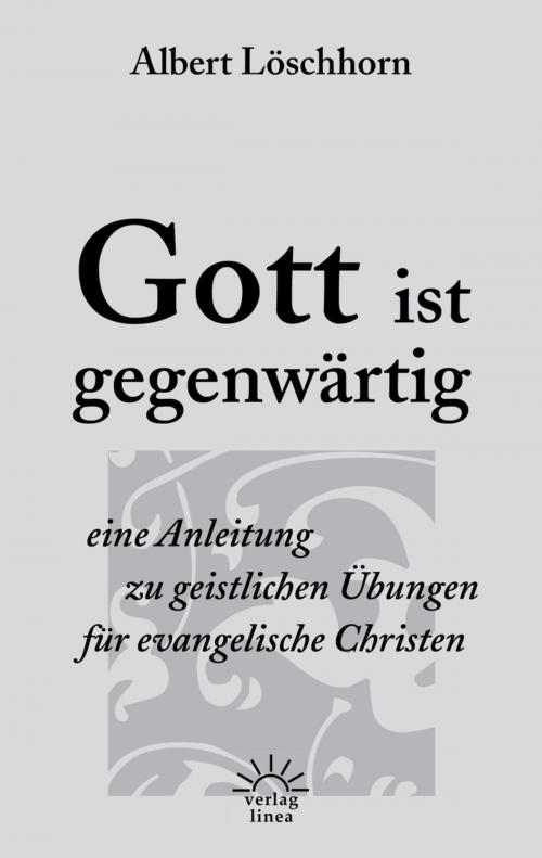 Cover of the book Gott ist gegenwärtig by Albert Löschhorn, Gerhard Tersteegen, Oswald Chambers, Bruder Lorenz, Thomas Kelly, Verlag Linea