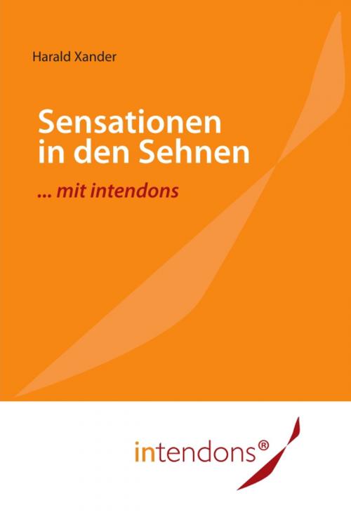 Cover of the book Sensationen in den Sehnen ... mit intendons by Harald Xander, Astrid Marion Grünling, intendons