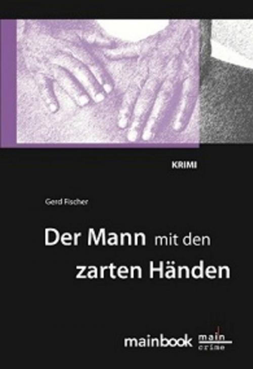 Cover of the book Der Mann mit den zarten Händen: Frankfurt-Krimi by Gerd Fischer, mainbook Verlag