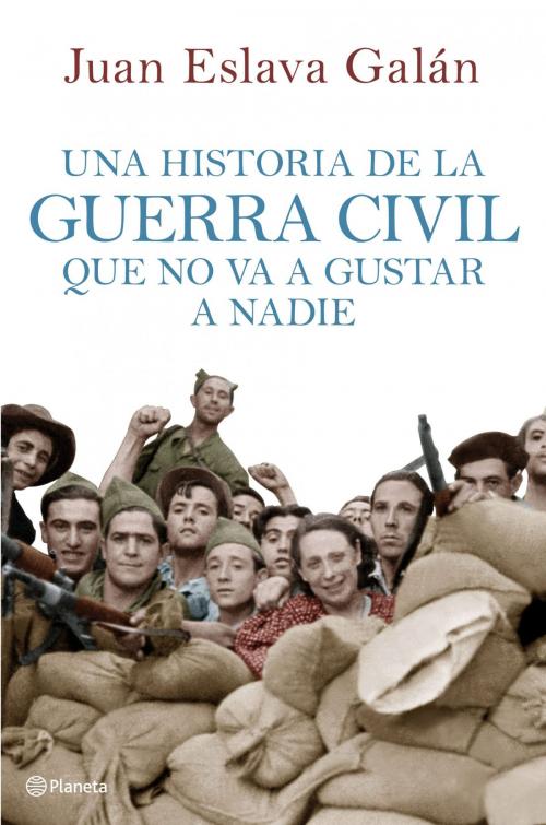 Cover of the book Una historia de la guerra civil que no va a gustar a nadie by Juan Eslava Galán, Grupo Planeta