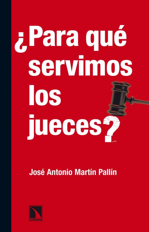 Cover of the book ¿Para qué servimos los jueces? by Jose Antonio Martín Pallín, Los Libros de La Catarata