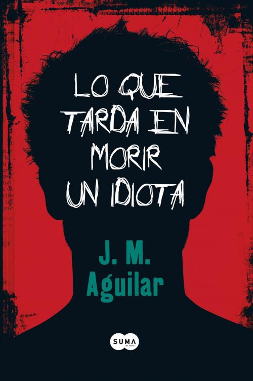 Cover of the book Lo que tarda en morir un idiota by Aguilar, J. M., Penguin Random House Grupo Editorial España