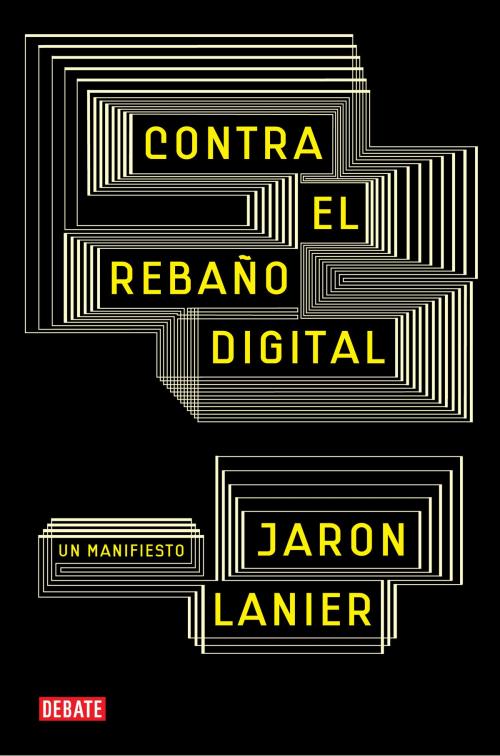 Cover of the book Contra el rebaño digital by Jaron Lanier, Penguin Random House Grupo Editorial España
