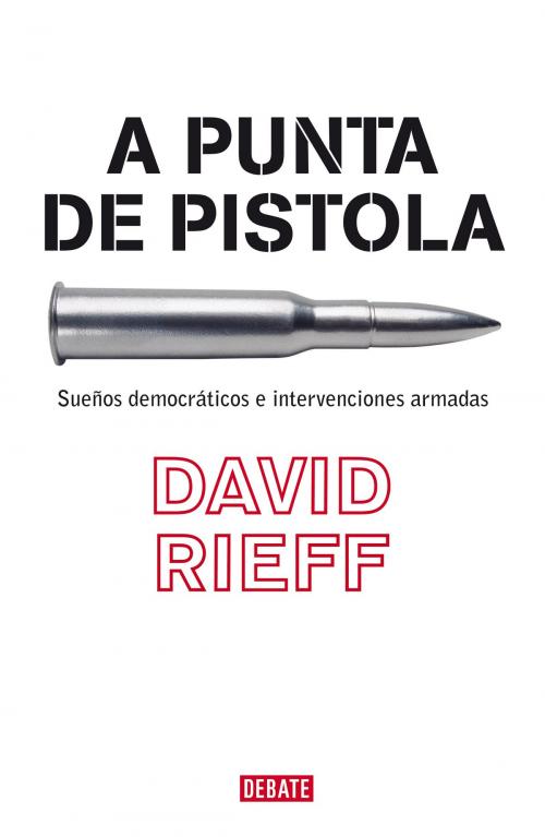 Cover of the book A punta de pistola by David Rieff, Penguin Random House Grupo Editorial España