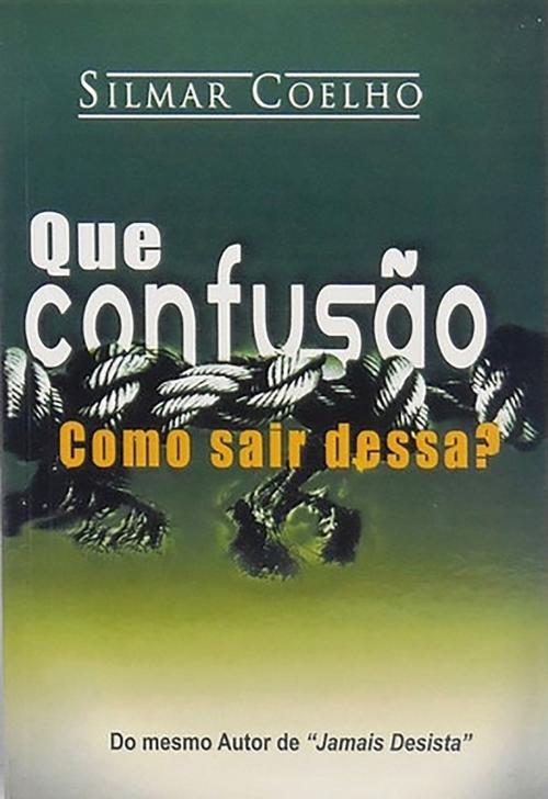 Cover of the book Que Confusão by Silmar  Coelho, Não Desista Editora