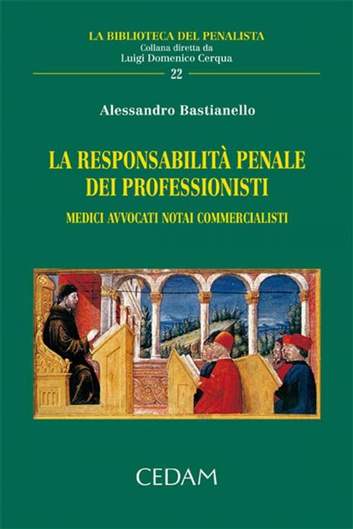 Cover of the book La responsabilità penale dei professionisti medici avvocati notai commercialisti by Bastianello Alessandro, Cedam