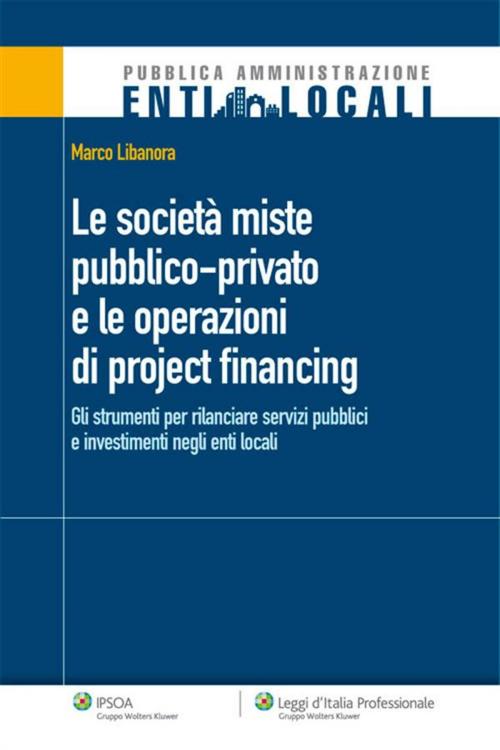 Cover of the book Le società miste pubblico-privato e le operazioni di project financing by Marco Libanora, Ipsoa