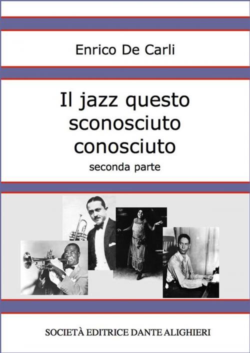Cover of the book Il jazz questo sconosciuto conosciuto - Seconda parte by Enrico De Carli, Società Editrice Dante Alighieri