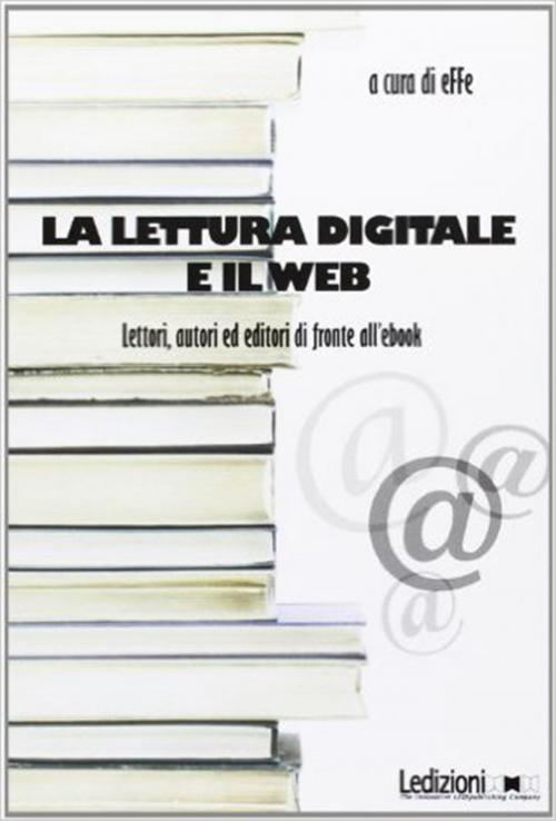 Cover of the book La lettura digitale e il web. Lettori, autori ed editori di fronte all'ebook. by AA.VV., Ledizioni