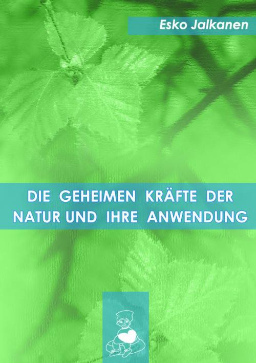 Cover of the book Die geheimen Kräfte der Natur und ihre Anwendung by Esko Jalkanen, Esko Jalkanen - Nature´s Powers Trust